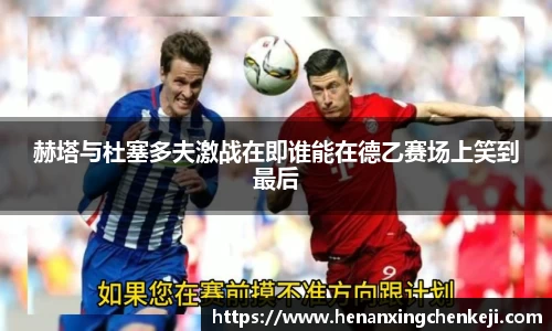 赫塔与杜塞多夫激战在即谁能在德乙赛场上笑到最后